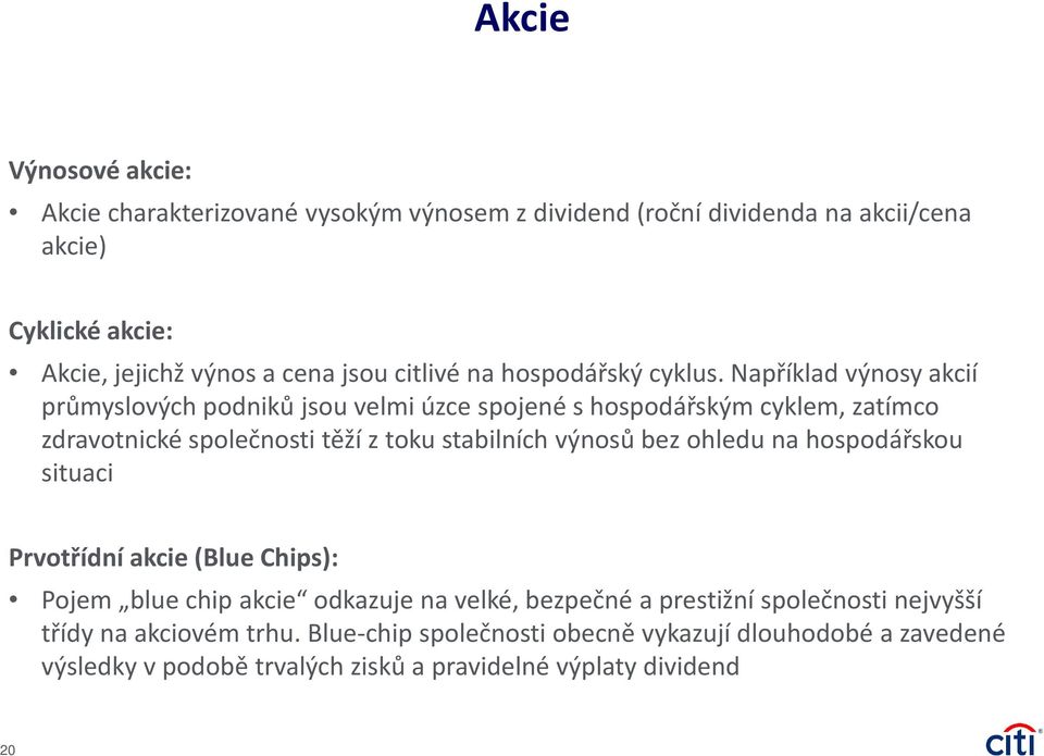 Například výnosy akcií průmyslových podniků jsou velmi úzce spojené s hospodářským cyklem, zatímco zdravotnické společnosti těží z toku stabilních výnosů bez