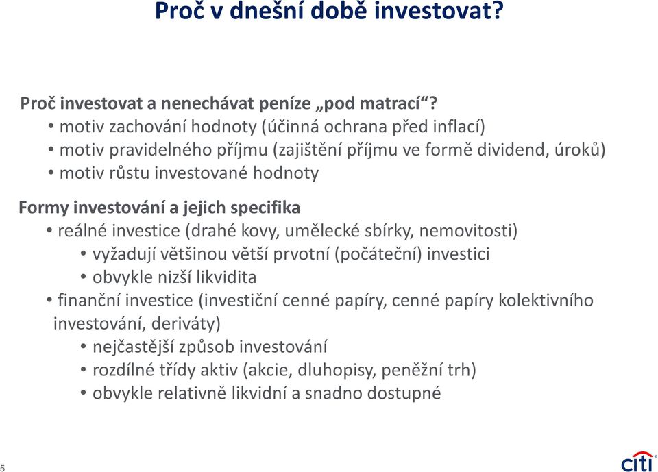 Formy investování a jejich specifika reálné investice (drahé kovy, umělecké sbírky, nemovitosti) vyžadují většinou větší prvotní (počáteční) investici obvykle