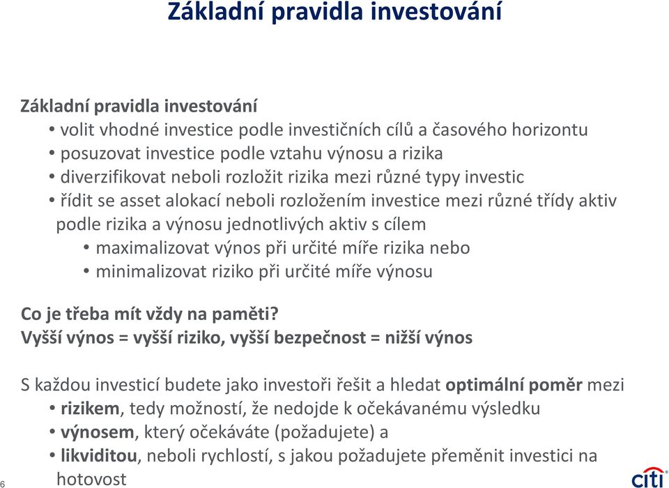 rizika nebo minimalizovat riziko při určité míře výnosu Co je třeba mít vždy na paměti?