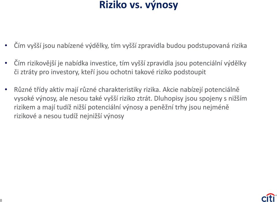 vyšší zpravidla jsou potenciální výdělky či ztráty pro investory, kteří jsou ochotni takové riziko podstoupit Různé třídy aktiv