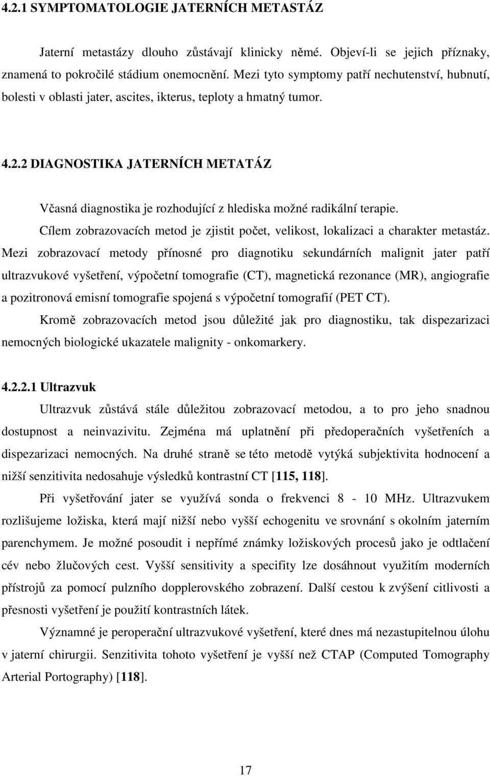 2 DIAGNOSTIKA JATERNÍCH METATÁZ Včasná diagnostika je rozhodující z hlediska možné radikální terapie. Cílem zobrazovacích metod je zjistit počet, velikost, lokalizaci a charakter metastáz.