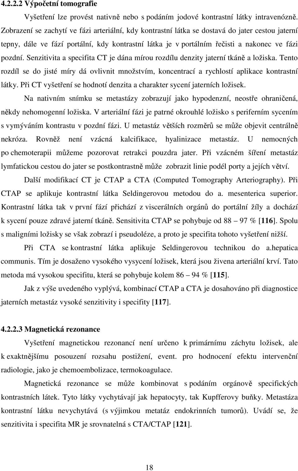 Senzitivita a specifita CT je dána mírou rozdílu denzity jaterní tkáně a ložiska. Tento rozdíl se do jisté míry dá ovlivnit množstvím, koncentrací a rychlostí aplikace kontrastní látky.