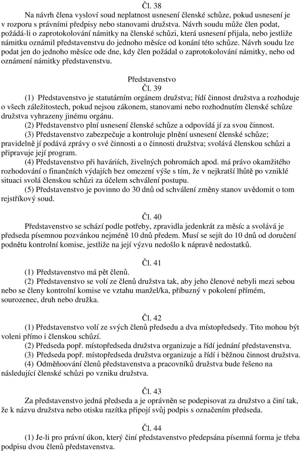 Návrh soudu lze podat jen do jednoho měsíce ode dne, kdy člen požádal o zaprotokolování námitky, nebo od oznámení námitky představenstvu. Představenstvo Čl.