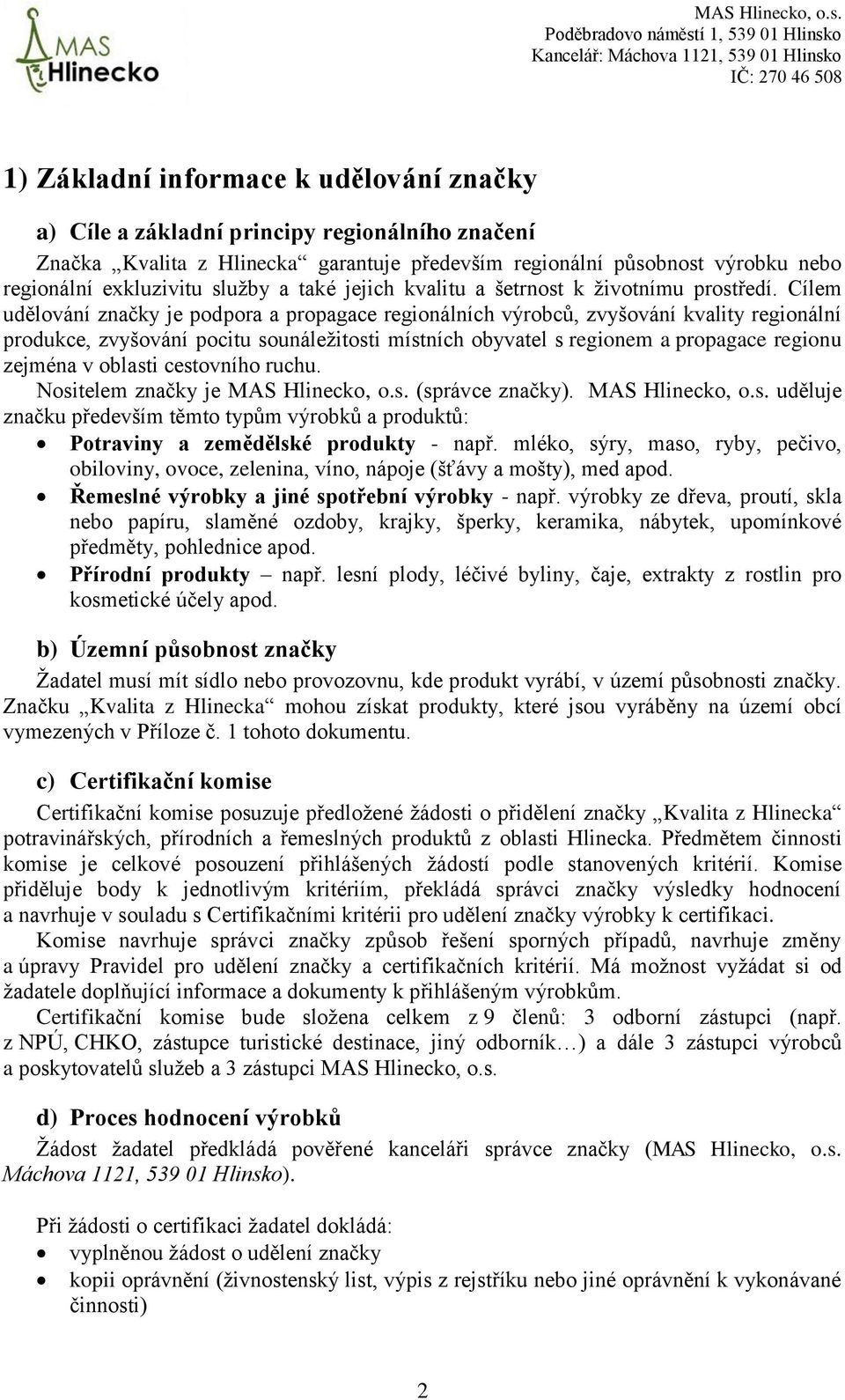 Cílem udělování značky je podpora a propagace regionálních výrobců, zvyšování kvality regionální produkce, zvyšování pocitu sounáležitosti místních obyvatel s regionem a propagace regionu zejména v