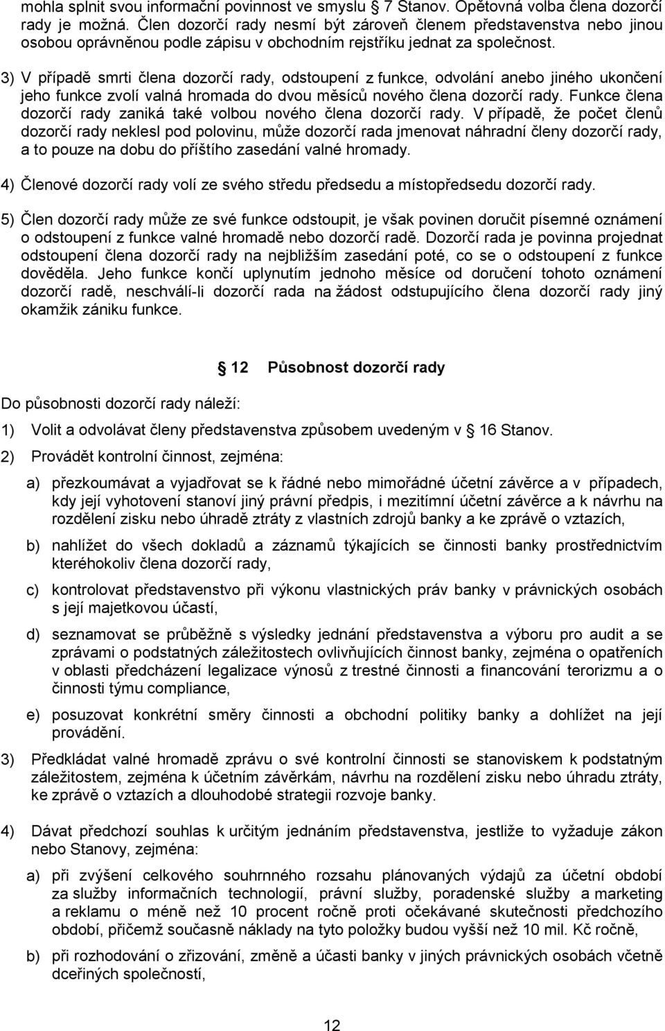 3) V případě smrti člena dozorčí rady, odstoupení z funkce, odvolání anebo jiného ukončení jeho funkce zvolí valná hromada do dvou měsíců nového člena dozorčí rady.