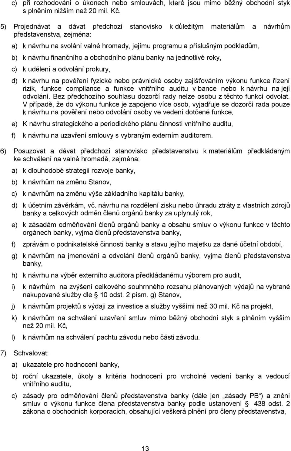 finančního a obchodního plánu banky na jednotlivé roky, c) k udělení a odvolání prokury, d) k návrhu na pověření fyzické nebo právnické osoby zajišťováním výkonu funkce řízení rizik, funkce