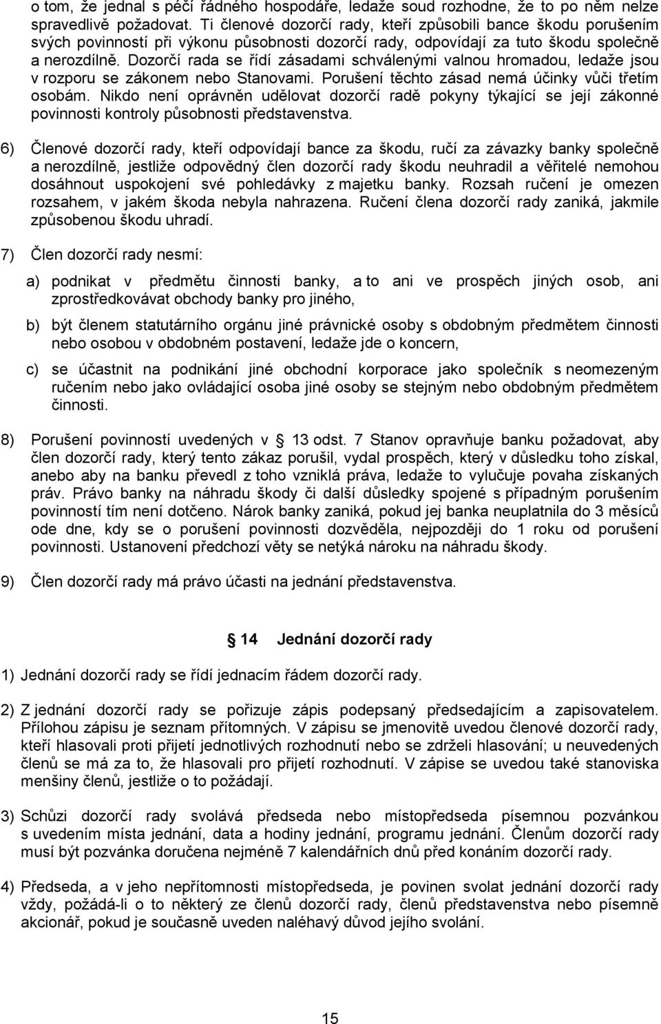 Dozorčí rada se řídí zásadami schválenými valnou hromadou, ledaže jsou v rozporu se zákonem nebo Stanovami. Porušení těchto zásad nemá účinky vůči třetím osobám.