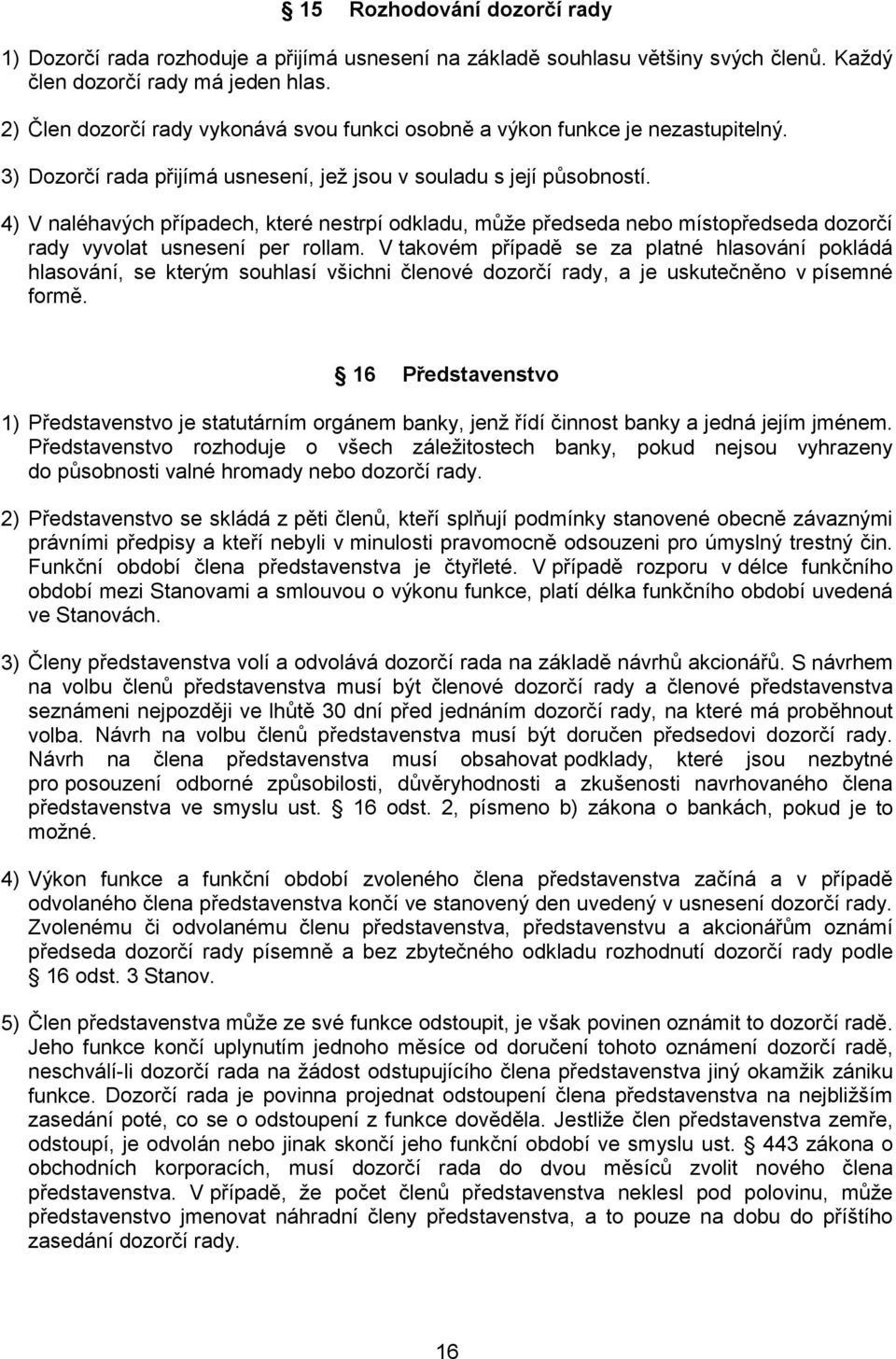 4) V naléhavých případech, které nestrpí odkladu, může předseda nebo místopředseda dozorčí rady vyvolat usnesení per rollam.