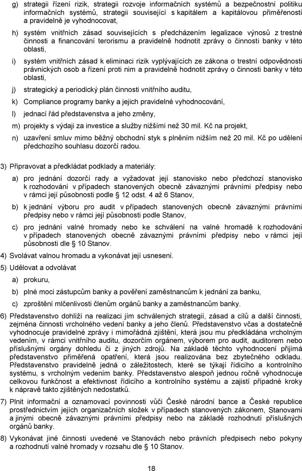 systém vnitřních zásad k eliminaci rizik vyplývajících ze zákona o trestní odpovědnosti právnických osob a řízení proti nim a pravidelně hodnotit zprávy o činnosti banky v této oblasti, j)