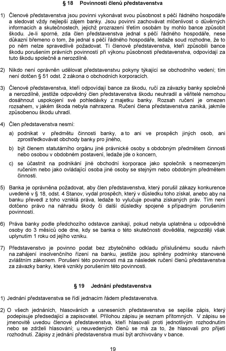 Je-li sporné, zda člen představenstva jednal s péčí řádného hospodáře, nese důkazní břemeno o tom, že jednal s péčí řádného hospodáře, ledaže soud rozhodne, že to po něm nelze spravedlivě požadovat.