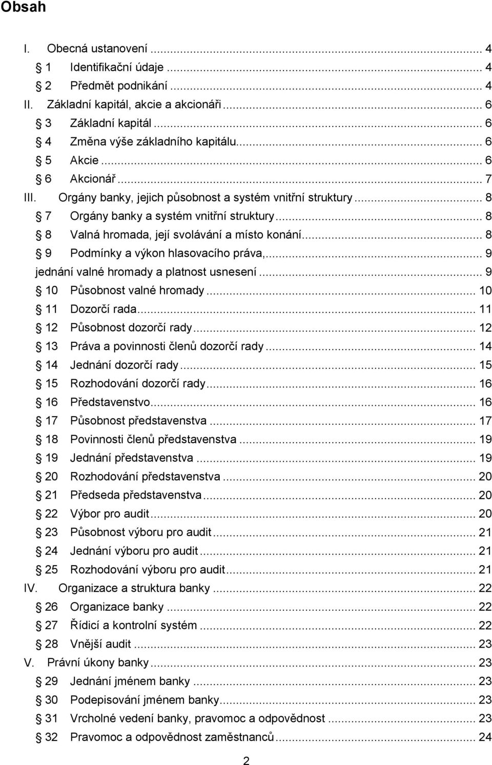 .. 8 9 Podmínky a výkon hlasovacího práva,... 9 jednání valné hromady a platnost usnesení... 9 10 Působnost valné hromady... 10 11 Dozorčí rada... 11 12 Působnost dozorčí rady.