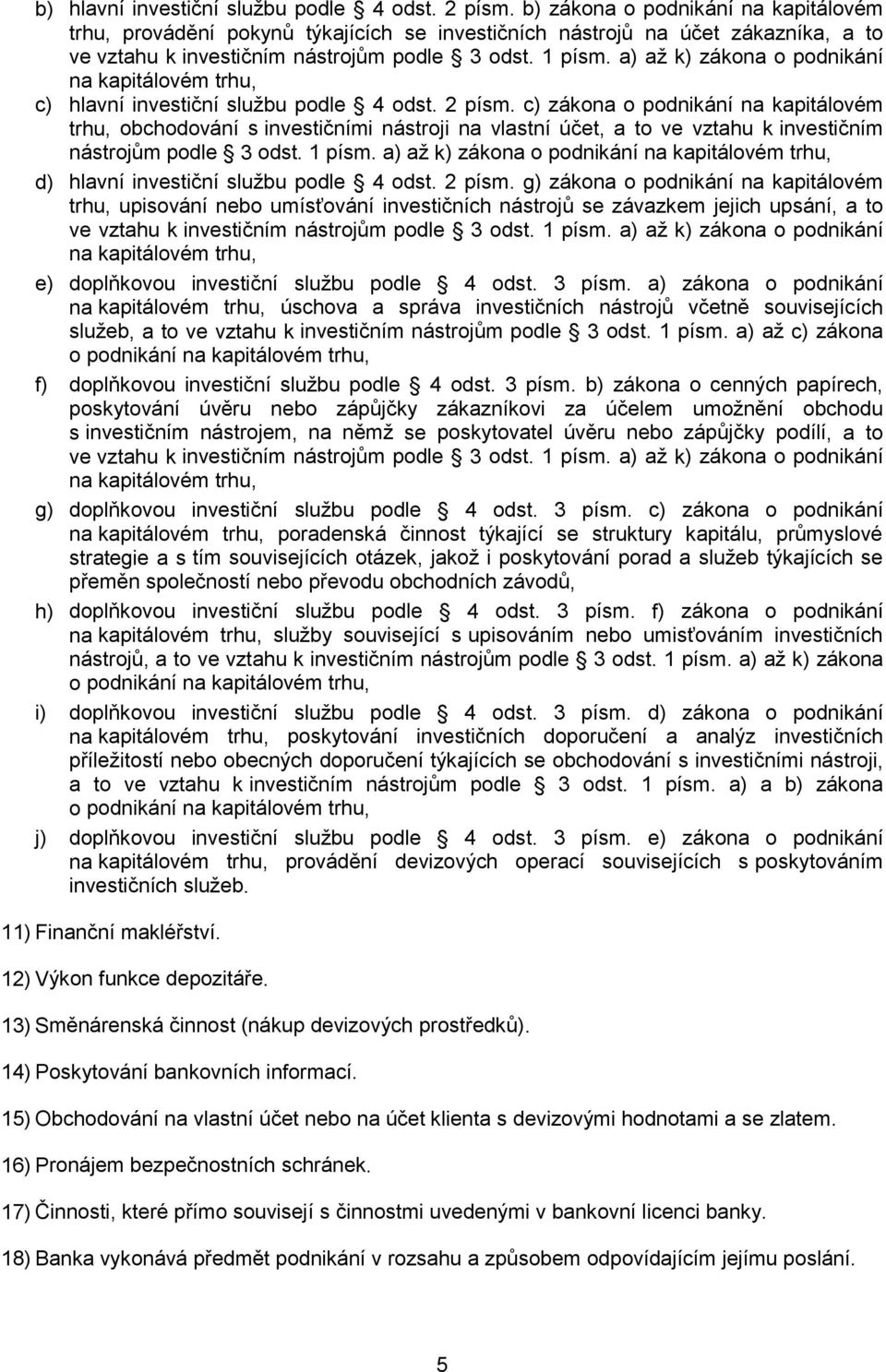 a) až k) zákona o podnikání na kapitálovém trhu, c) hlavní investiční službu podle 4 odst. 2 písm.