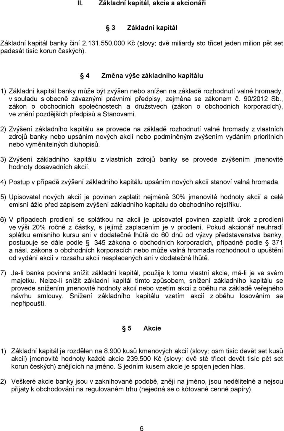 90/2012 Sb., zákon o obchodních společnostech a družstvech (zákon o obchodních korporacích), ve znění pozdějších předpisů a Stanovami.