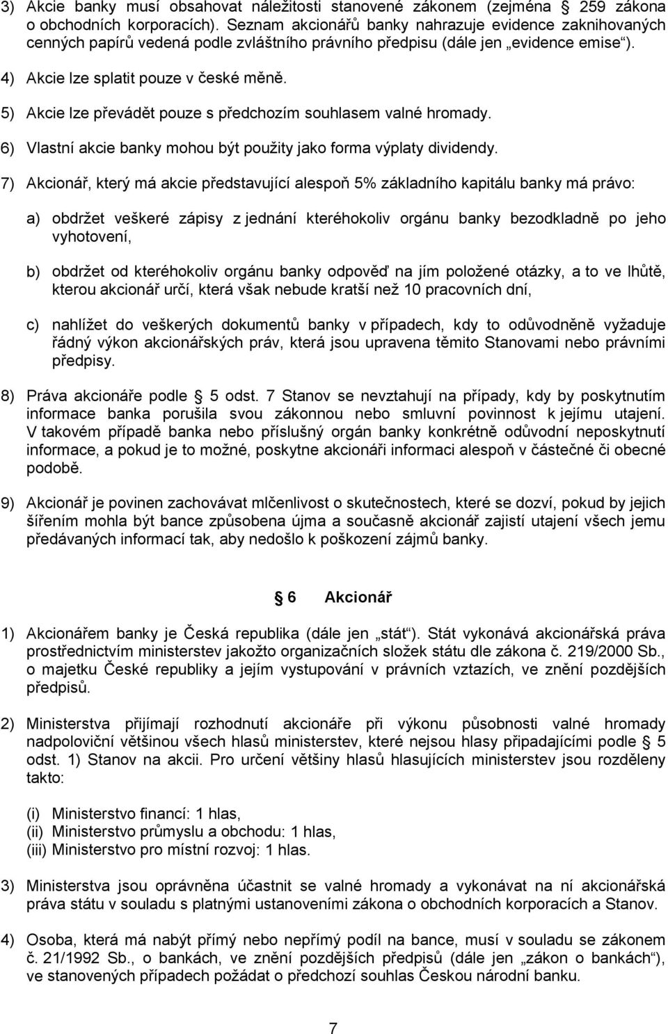 5) Akcie lze převádět pouze s předchozím souhlasem valné hromady. 6) Vlastní akcie banky mohou být použity jako forma výplaty dividendy.