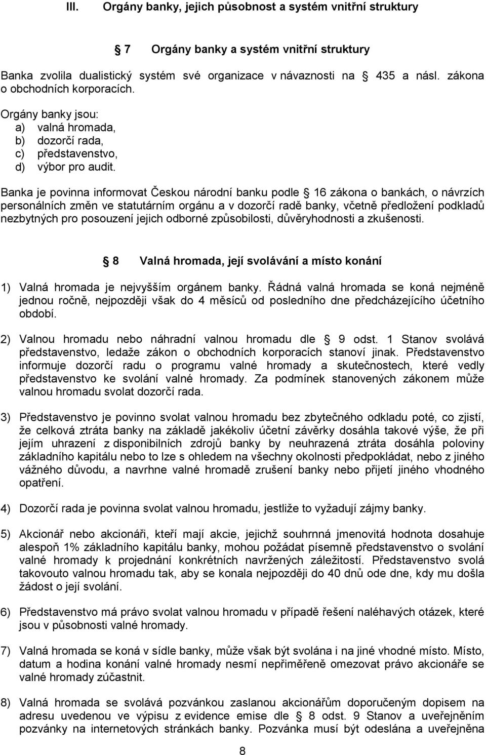 Banka je povinna informovat Českou národní banku podle 16 zákona o bankách, o návrzích personálních změn ve statutárním orgánu a v dozorčí radě banky, včetně předložení podkladů nezbytných pro