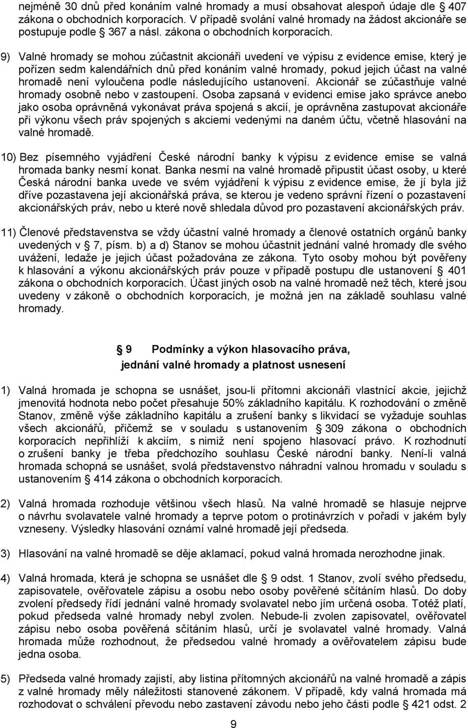 9) Valné hromady se mohou zúčastnit akcionáři uvedení ve výpisu z evidence emise, který je pořízen sedm kalendářních dnů před konáním valné hromady, pokud jejich účast na valné hromadě není vyloučena