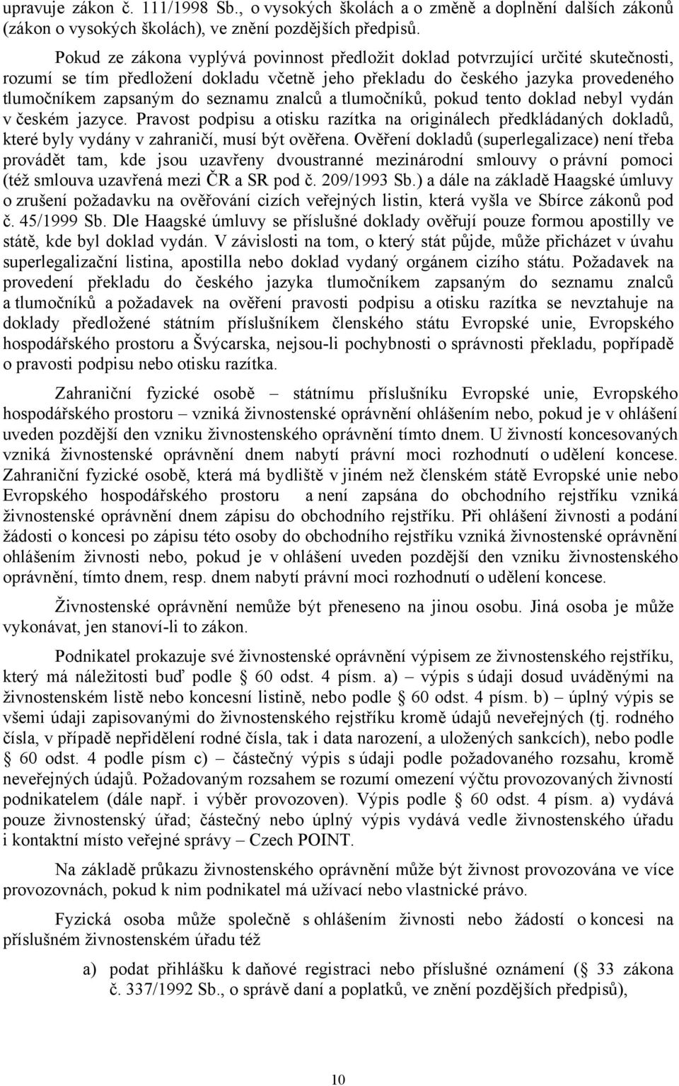 znalců a tlumočníků, pokud tento doklad nebyl vydán v českém jazyce. Pravost podpisu a otisku razítka na originálech předkládaných dokladů, které byly vydány v zahraničí, musí být ověřena.