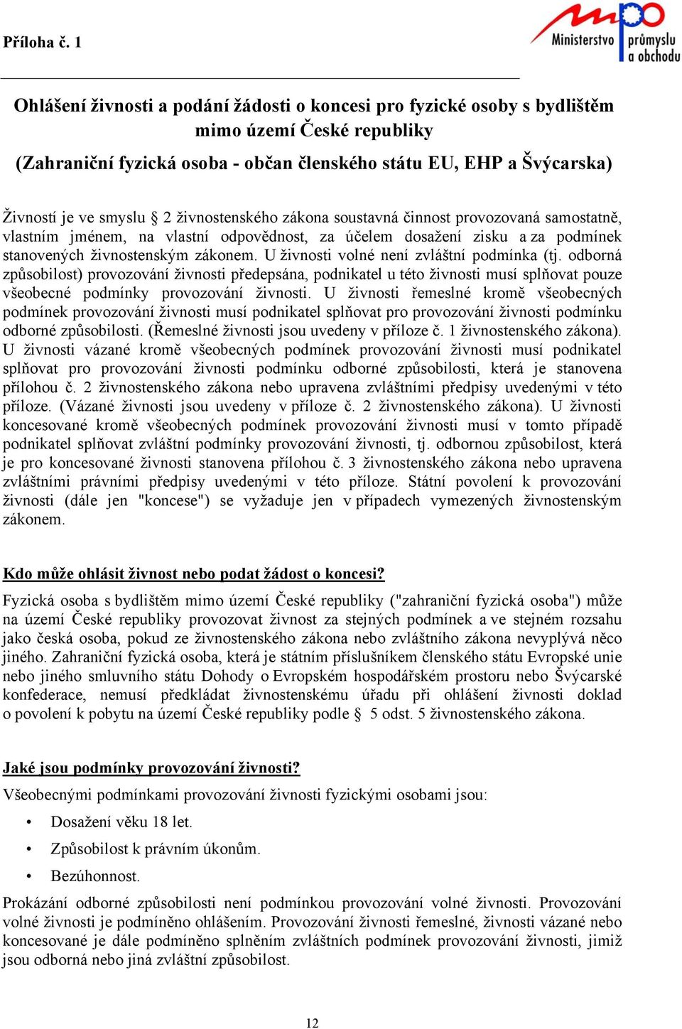 živnostenského zákona soustavná činnost provozovaná samostatně, vlastním jménem, na vlastní odpovědnost, za účelem dosažení zisku a za podmínek stanovených živnostenským zákonem.