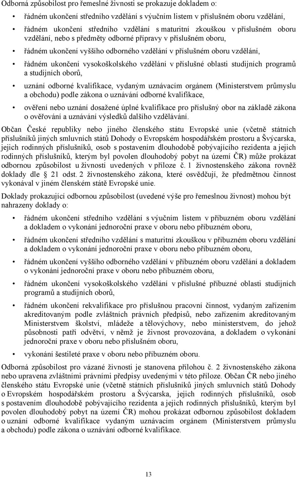 vzdělání v příslušné oblasti studijních programů a studijních oborů, uznání odborné kvalifikace, vydaným uznávacím orgánem (Ministerstvem průmyslu a obchodu) podle zákona o uznávání odborné