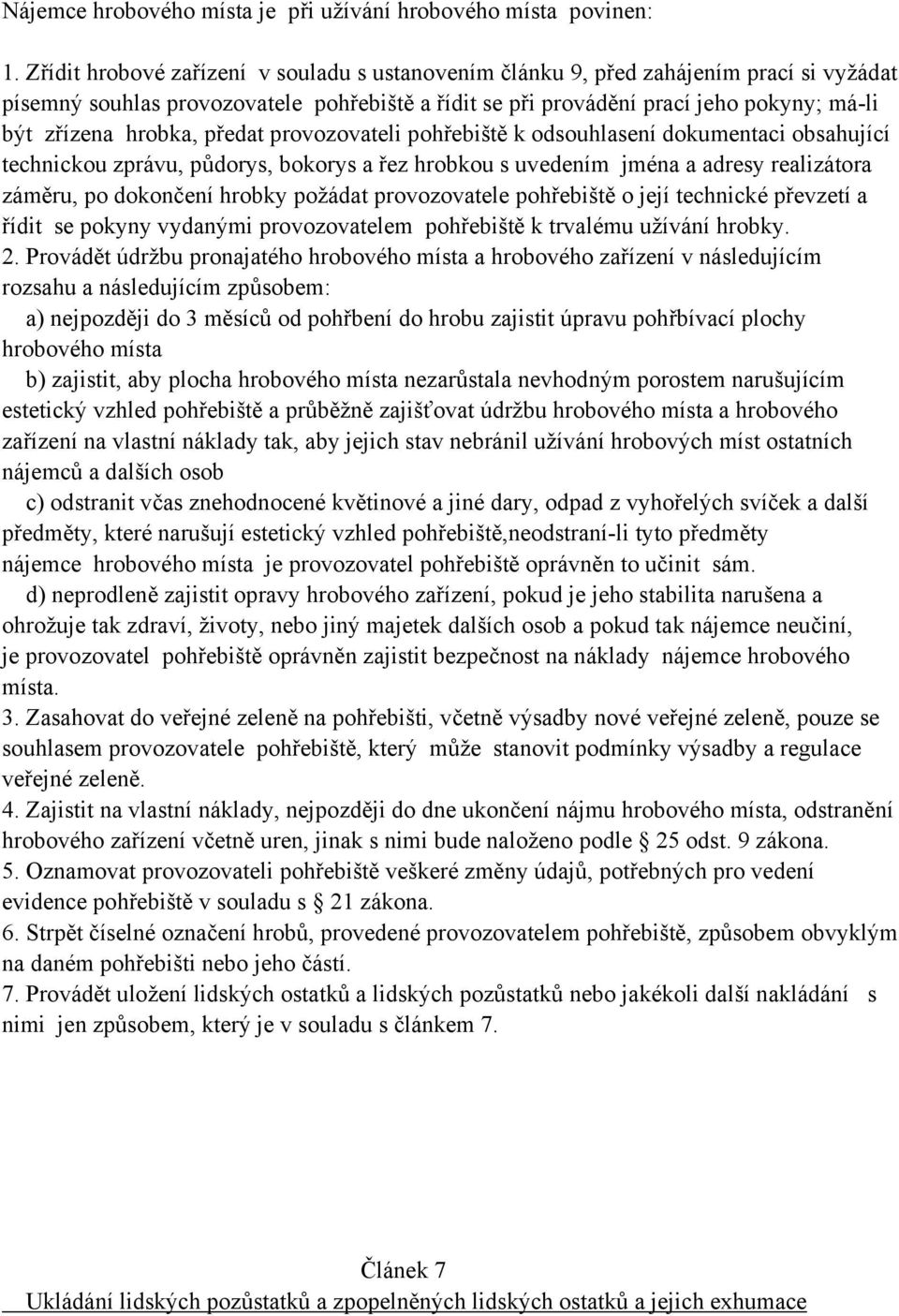 hrobka, předat provozovateli pohřebiště k odsouhlasení dokumentaci obsahující technickou zprávu, půdorys, bokorys a řez hrobkou s uvedením jména a adresy realizátora záměru, po dokončení hrobky