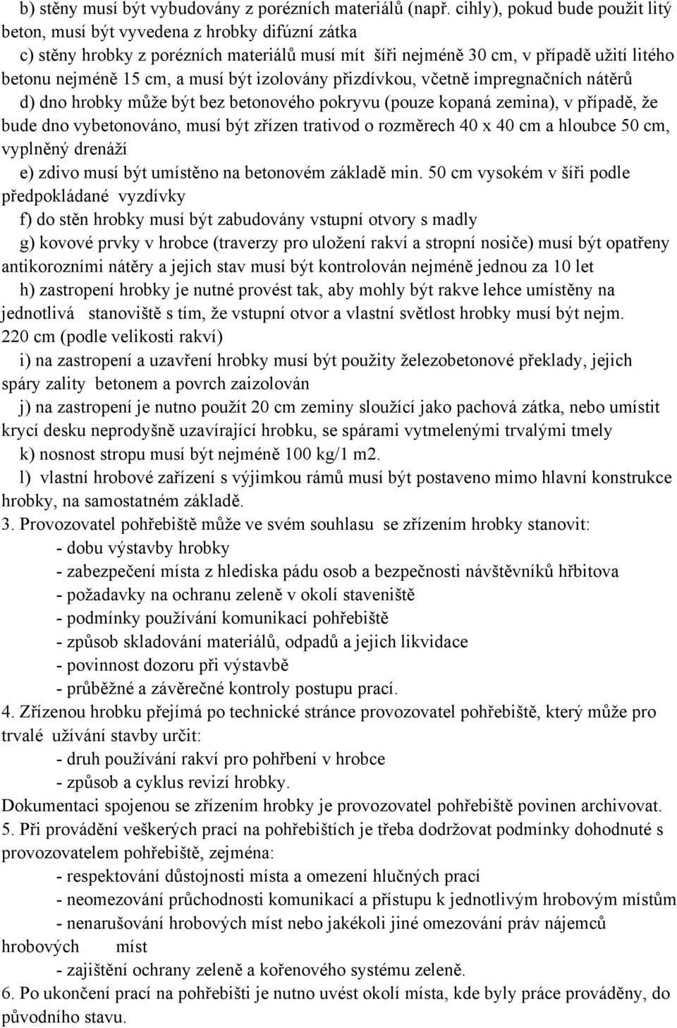 být izolovány přizdívkou, včetně impregnačních nátěrů d) dno hrobky může být bez betonového pokryvu (pouze kopaná zemina), v případě, že bude dno vybetonováno, musí být zřízen trativod o rozměrech 40