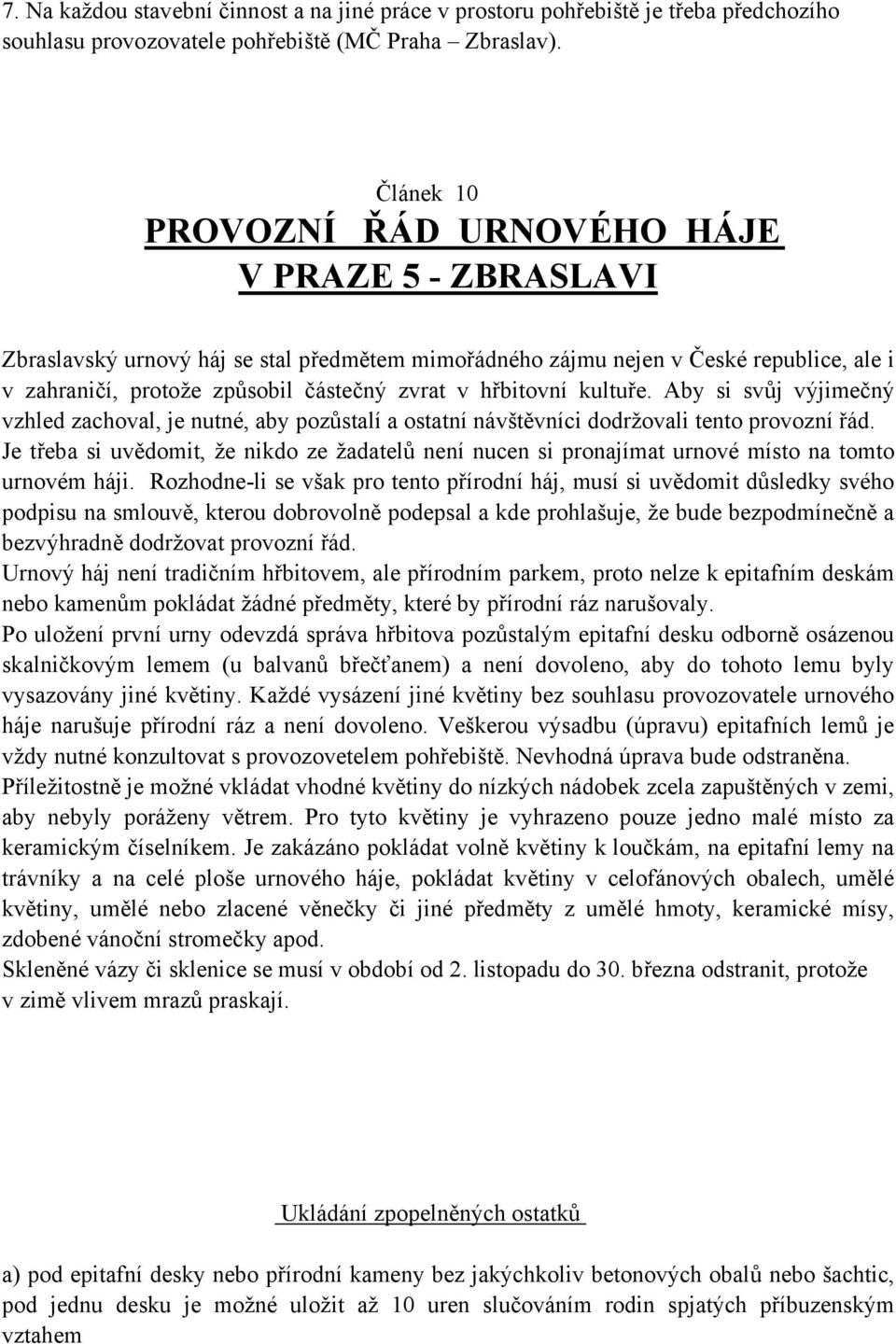 hřbitovní kultuře. Aby si svůj výjimečný vzhled zachoval, je nutné, aby pozůstalí a ostatní návštěvníci dodržovali tento provozní řád.