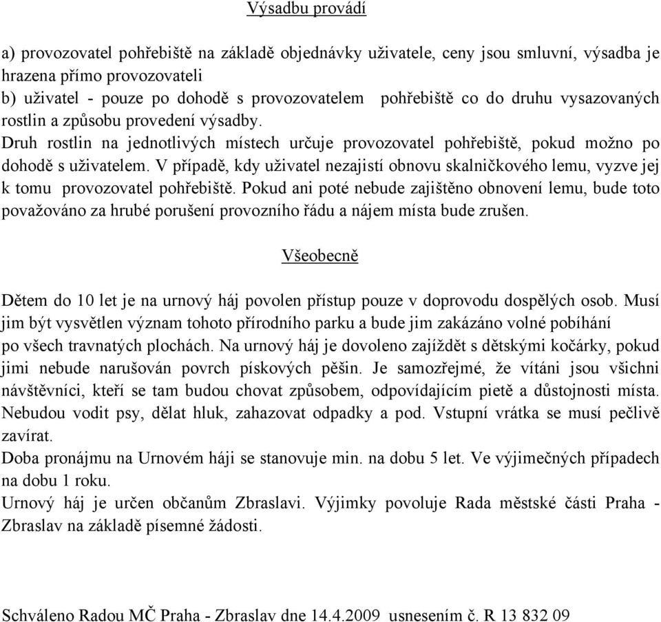 V případě, kdy uživatel nezajistí obnovu skalničkového lemu, vyzve jej k tomu provozovatel pohřebiště.