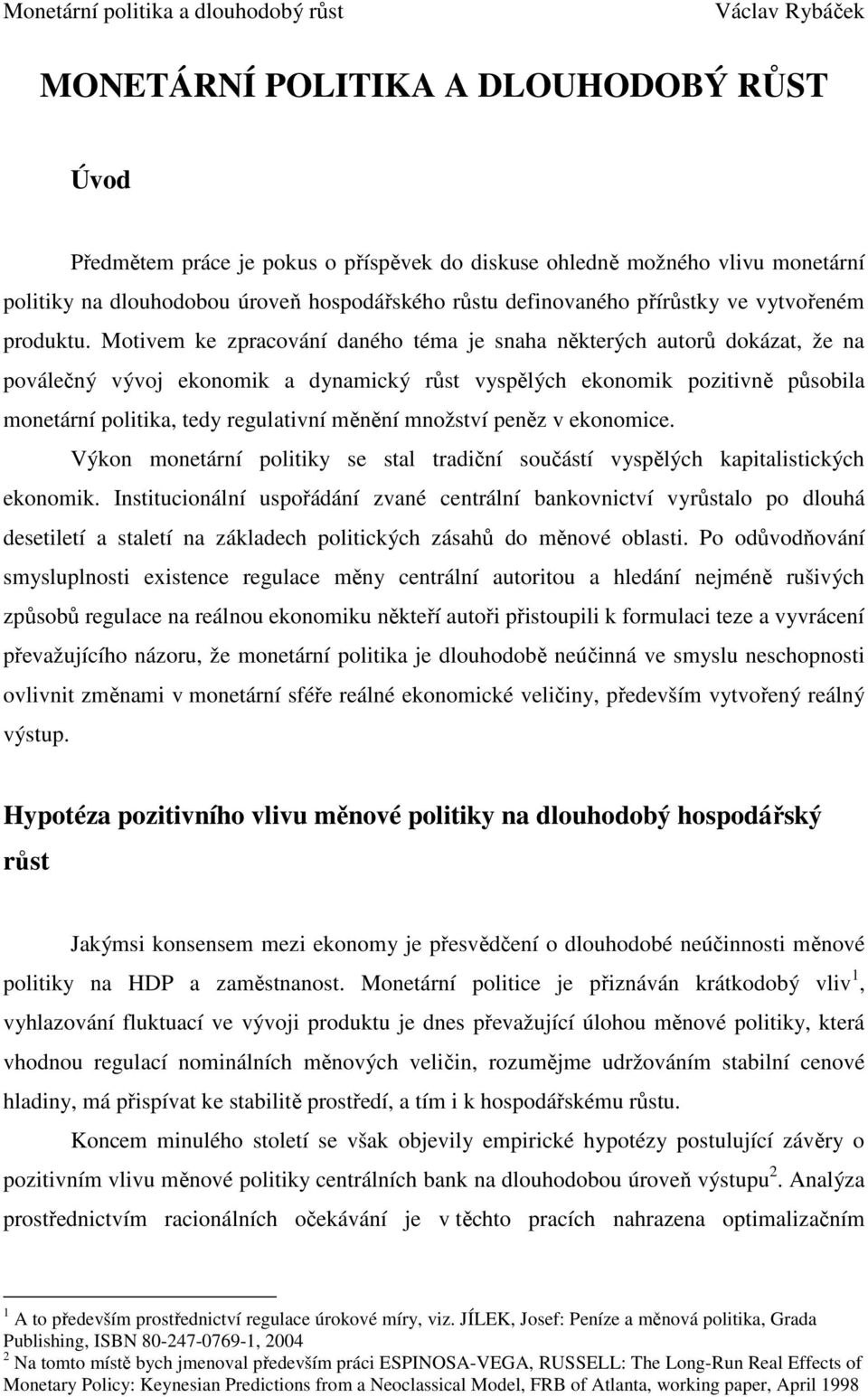 Motivem ke zpracování daného téma je snaha některých autorů dokázat, že na poválečný vývoj ekonomik a dynamický růst vyspělých ekonomik pozitivně působila monetární politika, tedy regulativní měnění