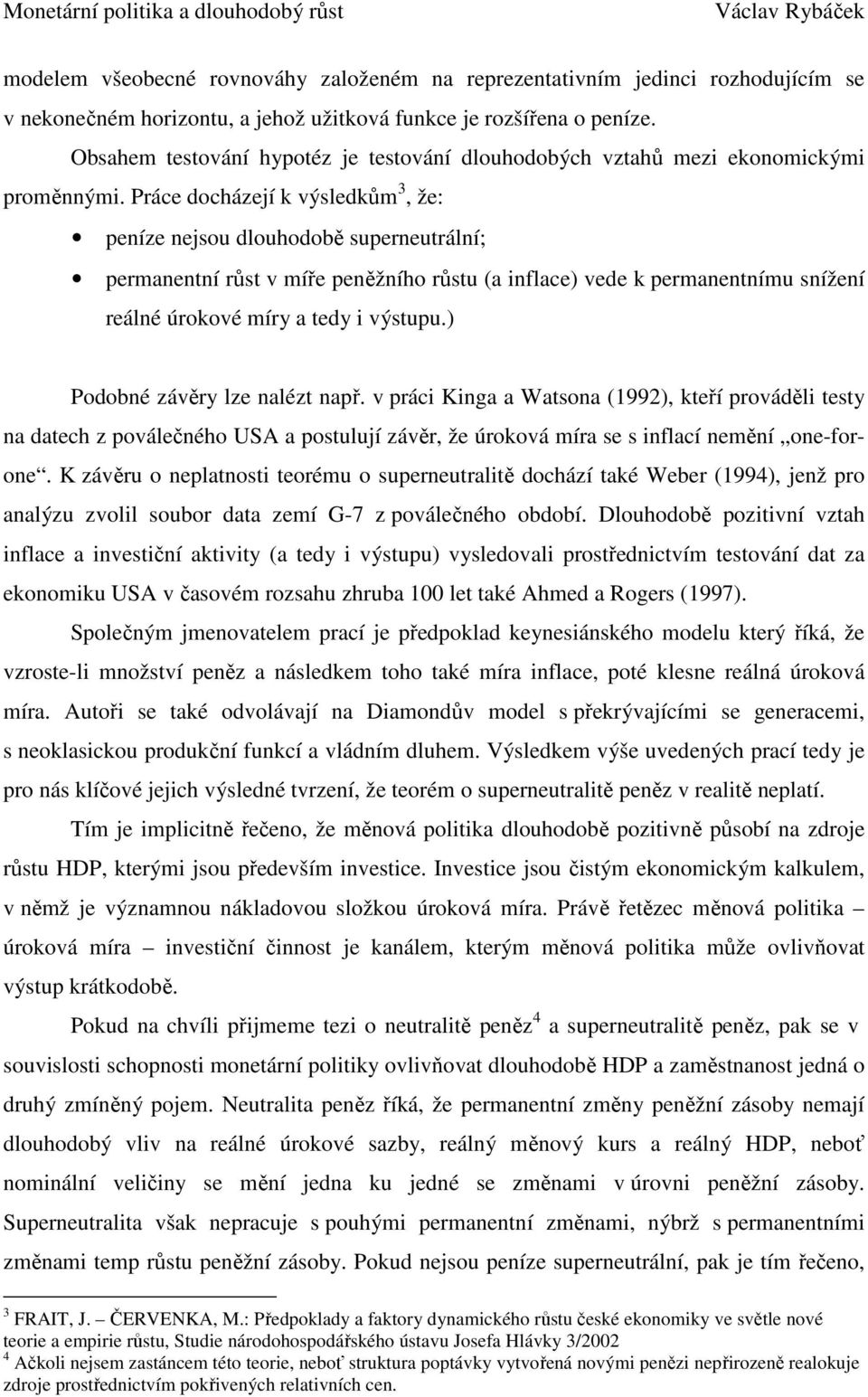 Práce docházejí k výsledkům 3, že: peníze nejsou dlouhodobě superneutrální; permanentní růst v míře peněžního růstu (a inflace) vede k permanentnímu snížení reálné úrokové míry a tedy i výstupu.