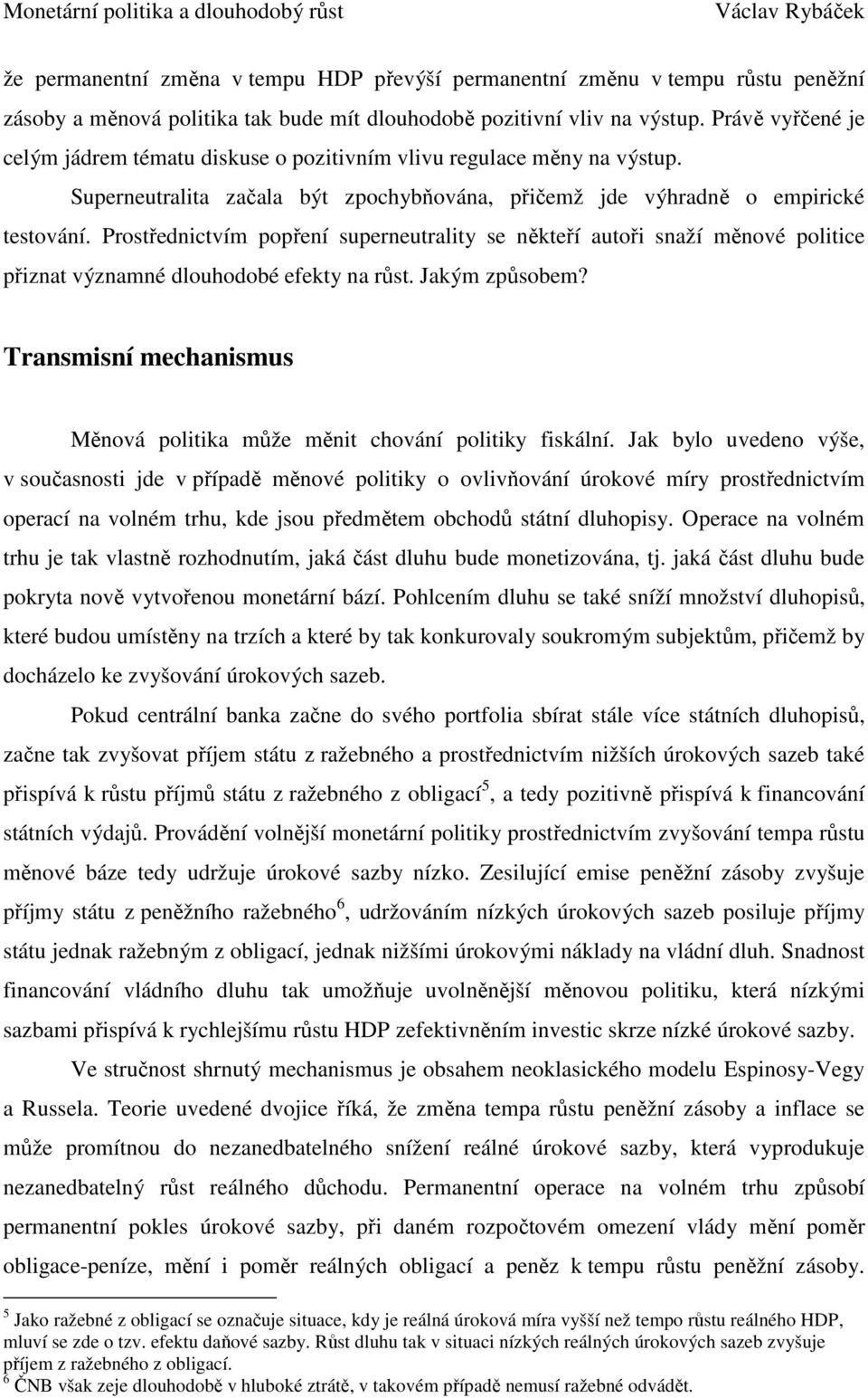 Prostřednictvím popření superneutrality se někteří autoři snaží měnové politice přiznat významné dlouhodobé efekty na růst. Jakým způsobem?