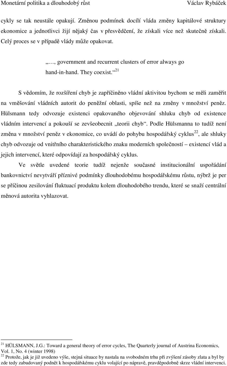 21 S vědomím, že rozšíření chyb je zapříčiněno vládní aktivitou bychom se měli zaměřit na vměšování vládních autorit do peněžní oblasti, spíše než na změny v množství peněz.