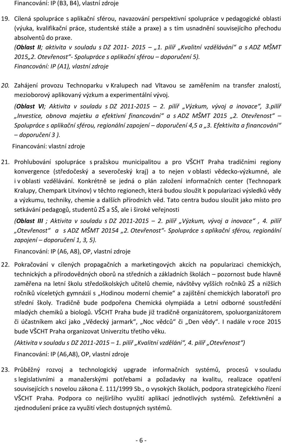 absolventů do praxe. (Oblast II; aktivita v souladu s DZ 2011-2015 1. pilíř Kvalitní vzdělávání a s ADZ MŠMT 2015 2. Otevřenost - Spolupráce s aplikační sférou doporučení 5).