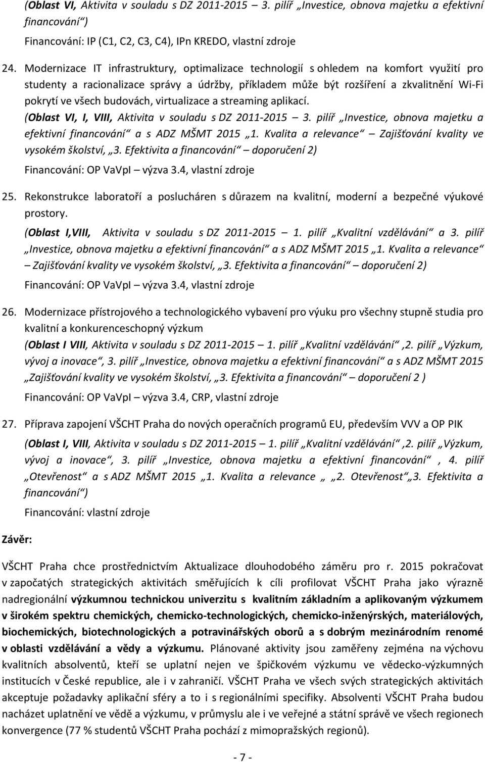 budovách, virtualizace a streaming aplikací. (Oblast VI, I, VIII, Aktivita v souladu s DZ 2011-2015 3. pilíř Investice, obnova majetku a efektivní financování a s ADZ MŠMT 2015 1.