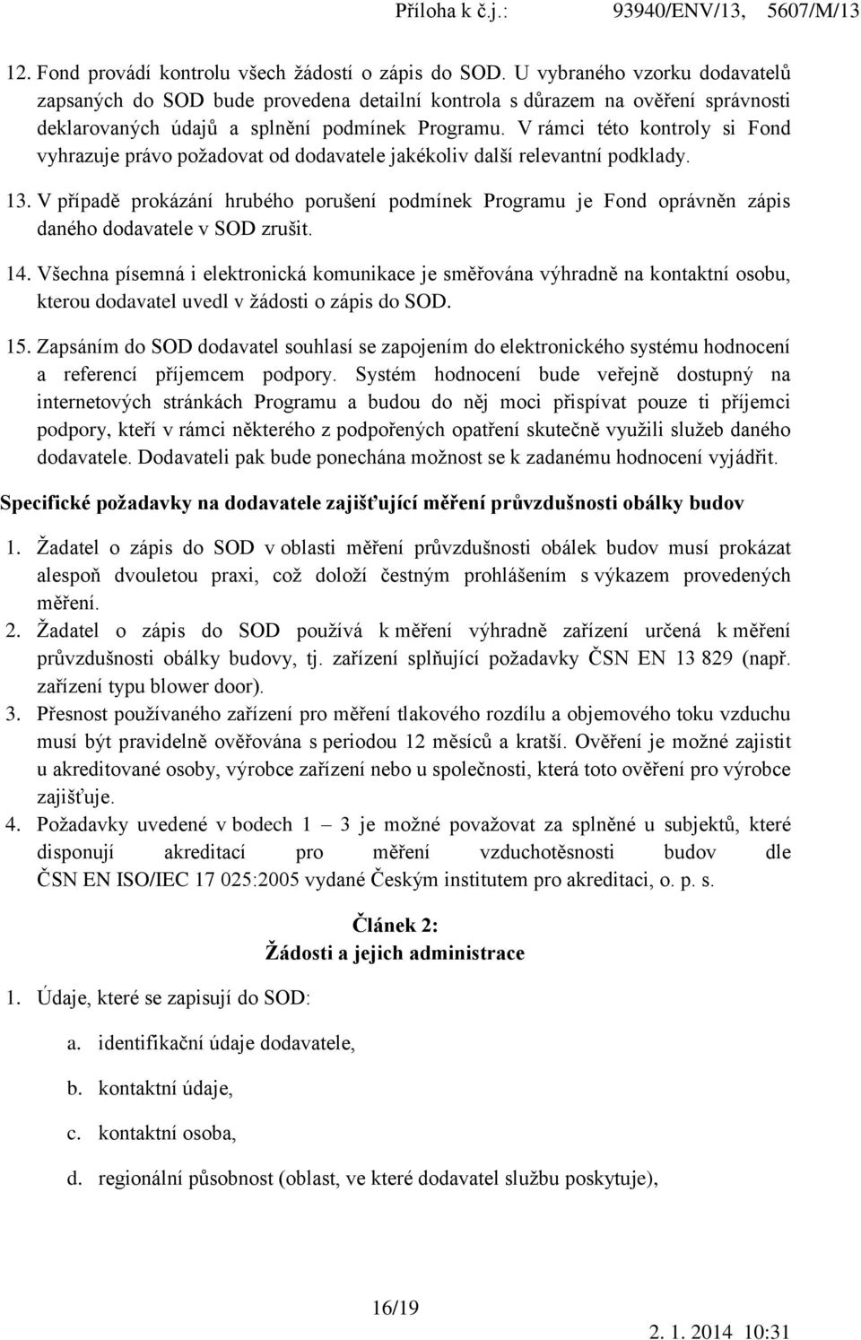 V rámci této kontroly si Fond vyhrazuje právo požadovat od dodavatele jakékoliv další relevantní podklady. 13.