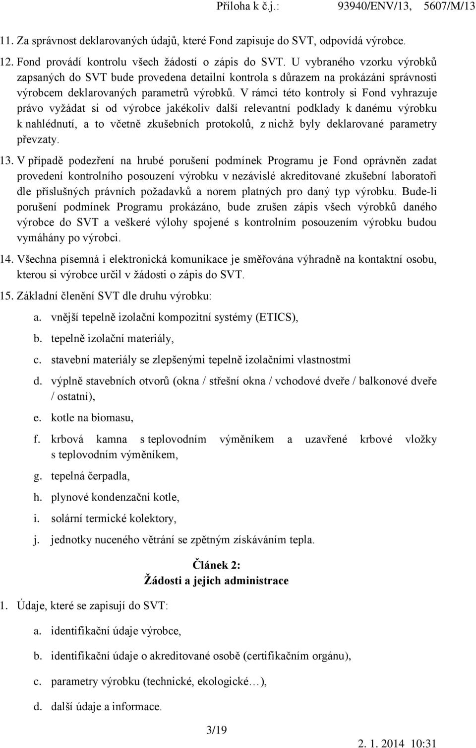 V rámci této kontroly si Fond vyhrazuje právo vyžádat si od výrobce jakékoliv další relevantní podklady k danému výrobku k nahlédnutí, a to včetně zkušebních protokolů, z nichž byly deklarované