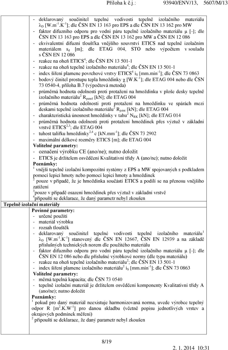 12 086 - ekvivalentní difuzní tloušťka vnějšího souvrství ETICS nad tepelně izolačním materiálem s d [m]; dle ETAG 004, STO nebo výpočtem v souladu s ČSN EN 12 086 - reakce na oheň ETICS 4 ; dle ČSN