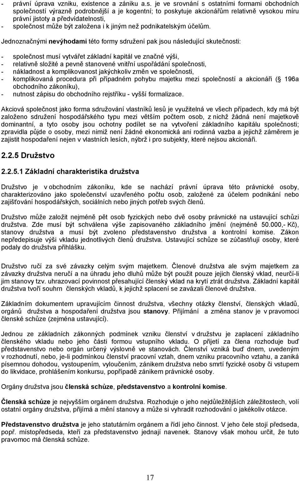 je ve srovnání s ostatními formami obchodních společností výrazně podrobnější a je kogentní; to poskytuje akcionářům relativně vysokou míru právní jistoty a předvídatelnosti, - společnost může být