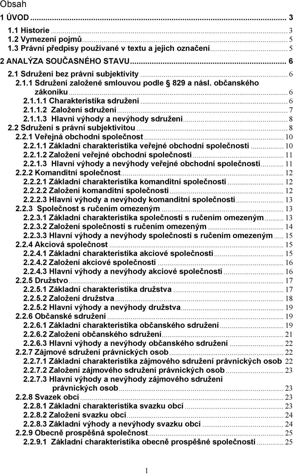 .. 10 2.2.1.1 Základní charakteristika veřejné obchodní společnosti... 10 2.2.1.2 Založení veřejné obchodní společnosti... 11 2.2.1.3 Hlavní výhody a nevýhody veřejné obchodní společnosti... 11 2.2.2 Komanditní společnost.