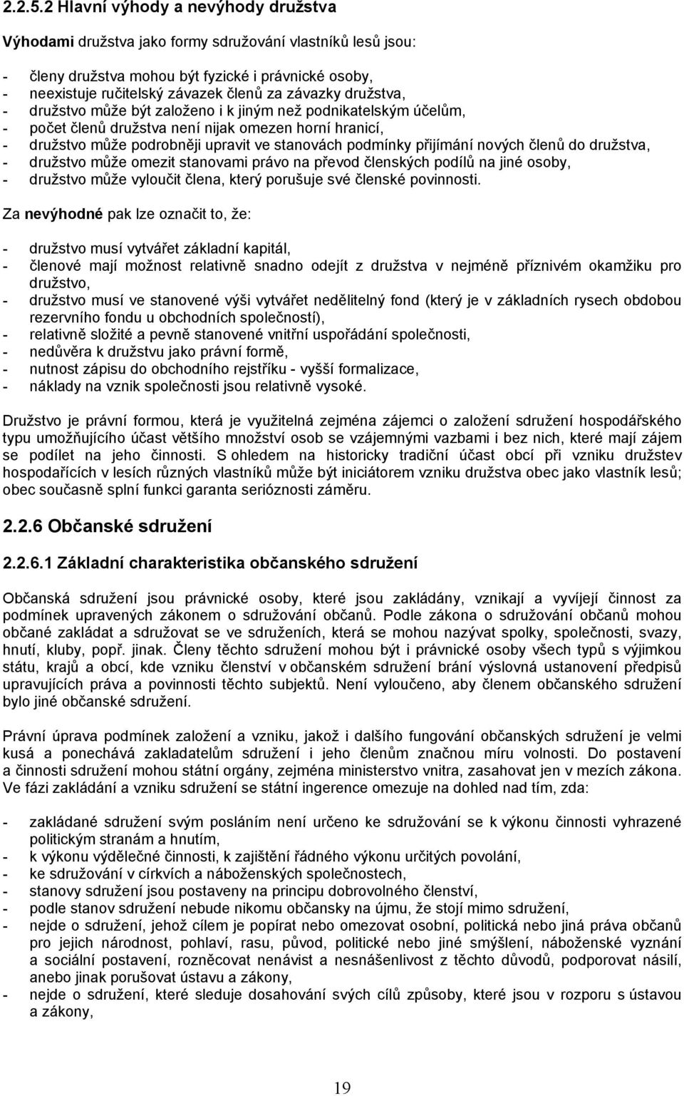 družstva, - družstvo může být založeno i k jiným než podnikatelským účelům, - počet členů družstva není nijak omezen horní hranicí, - družstvo může podrobněji upravit ve stanovách podmínky přijímání