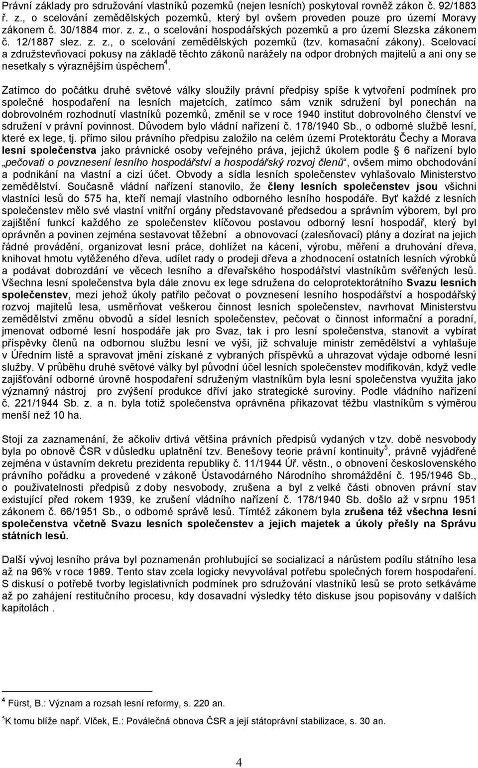 Scelovací a združstevňovací pokusy na základě těchto zákonů narážely na odpor drobných majitelů a ani ony se nesetkaly s výraznějším úspěchem 4.