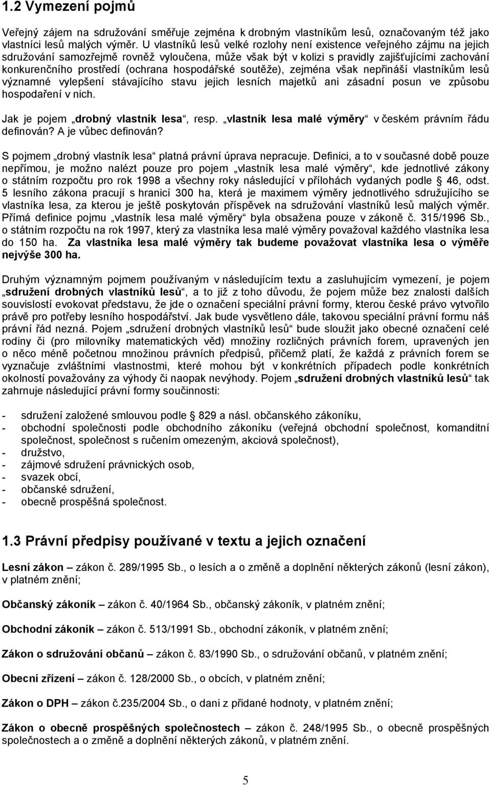 (ochrana hospodářské soutěže), zejména však nepřináší vlastníkům lesů významné vylepšení stávajícího stavu jejich lesních majetků ani zásadní posun ve způsobu hospodaření v nich.