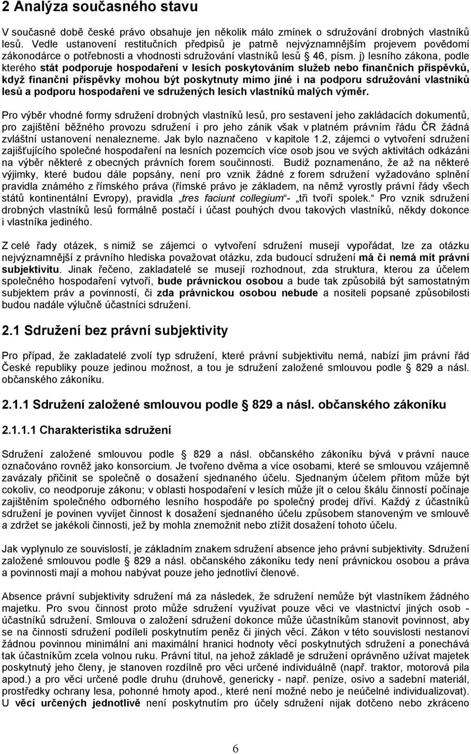 j) lesního zákona, podle kterého stát podporuje hospodaření v lesích poskytováním služeb nebo finančních příspěvků, když finanční příspěvky mohou být poskytnuty mimo jiné i na podporu sdružování