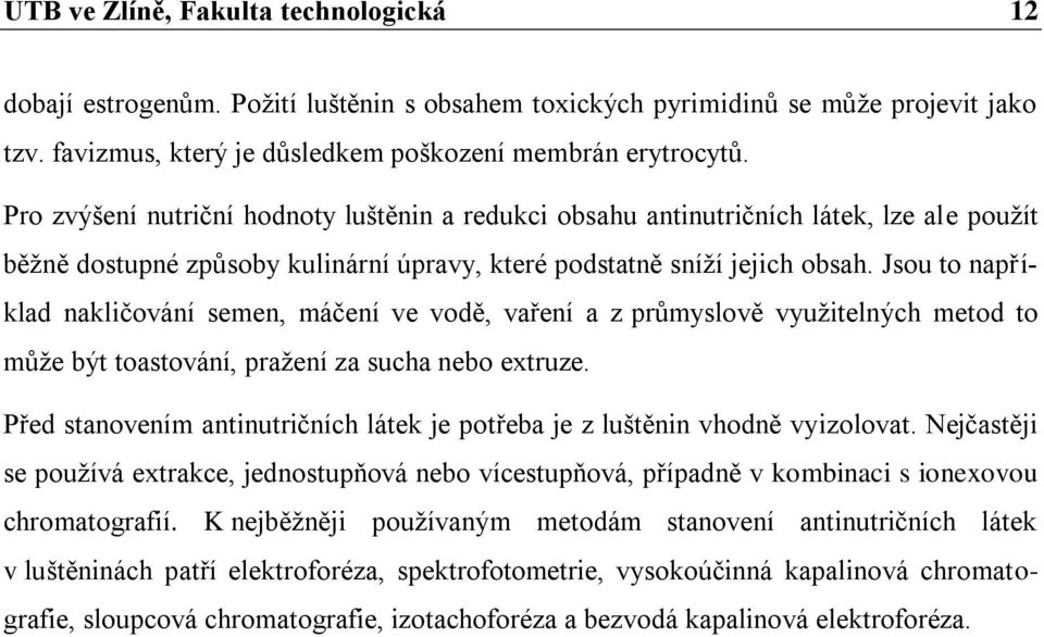 Jsou to například nakličování semen, máčení ve vodě, vaření a z průmyslově využitelných metod to může být toastování, pražení za sucha nebo extruze.