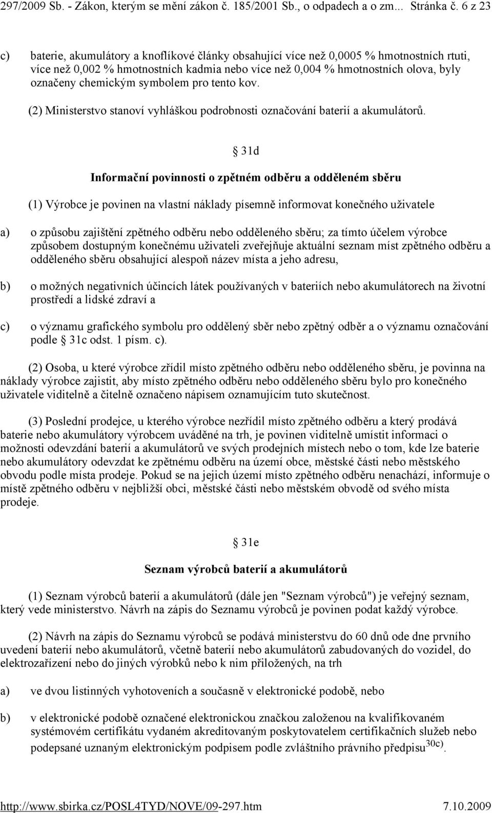 chemickým symbolem pro tento kov. (2) Ministerstvo stanoví vyhláškou podrobnosti označování baterií a akumulátorů.