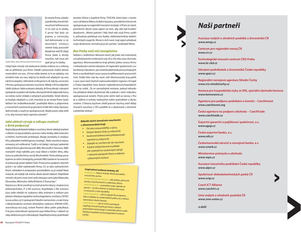 Jindřich Weiss. Zdroj: Jihomoravské inovační centrum. I když byla minulý rok alokovaná částka snížena na 4 miliony, tak se přihlásilo 200 firem. Každá vylosovaná mohla dostat maximálně 100 000.
