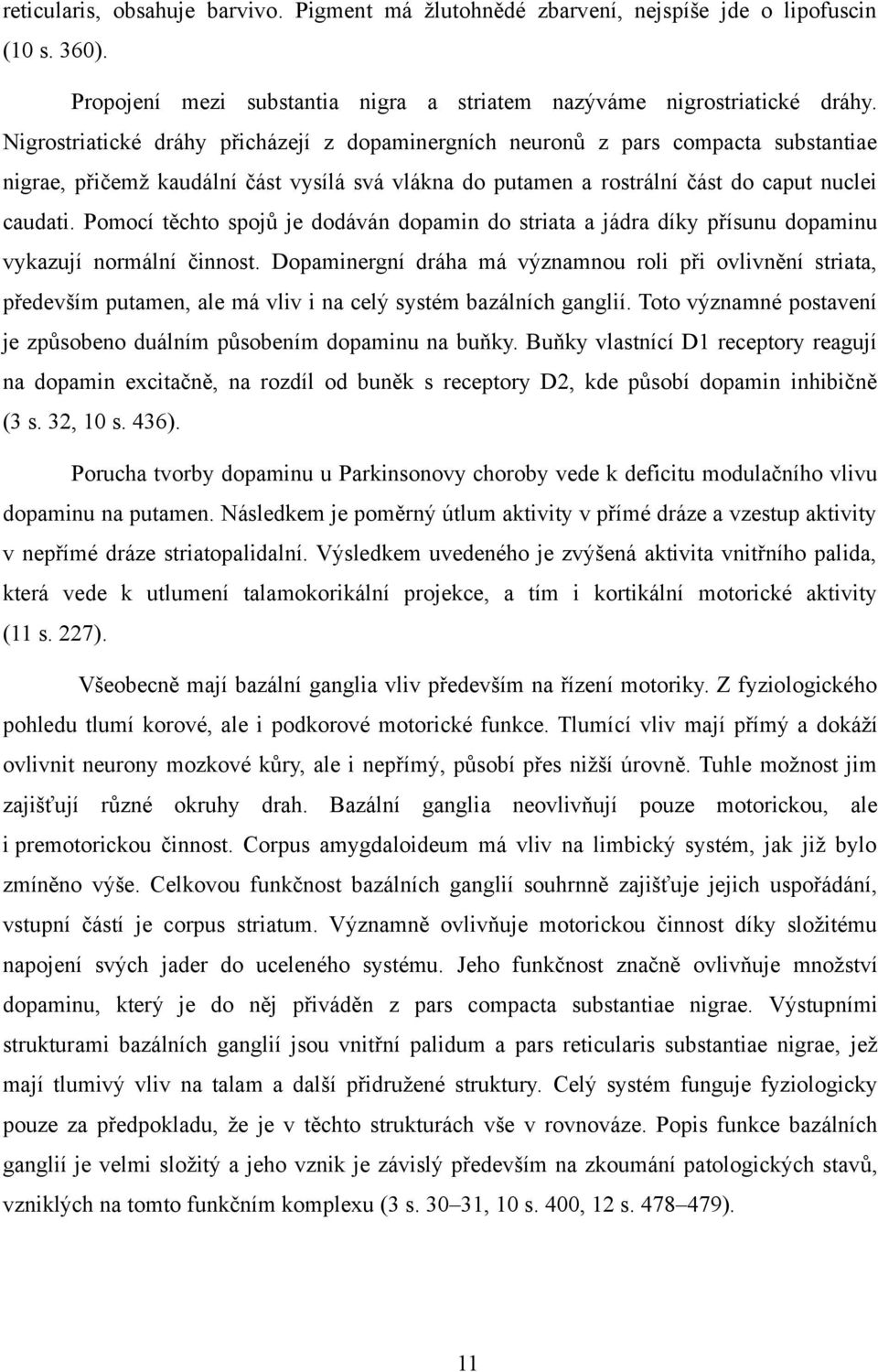 Pomocí těchto spojů je dodáván dopamin do striata a jádra díky přísunu dopaminu vykazují normální činnost.