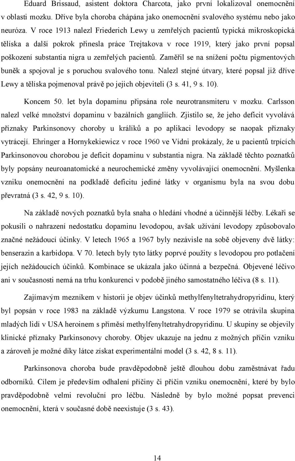 zemřelých pacientů. Zaměřil se na snížení počtu pigmentových buněk a spojoval je s poruchou svalového tonu.