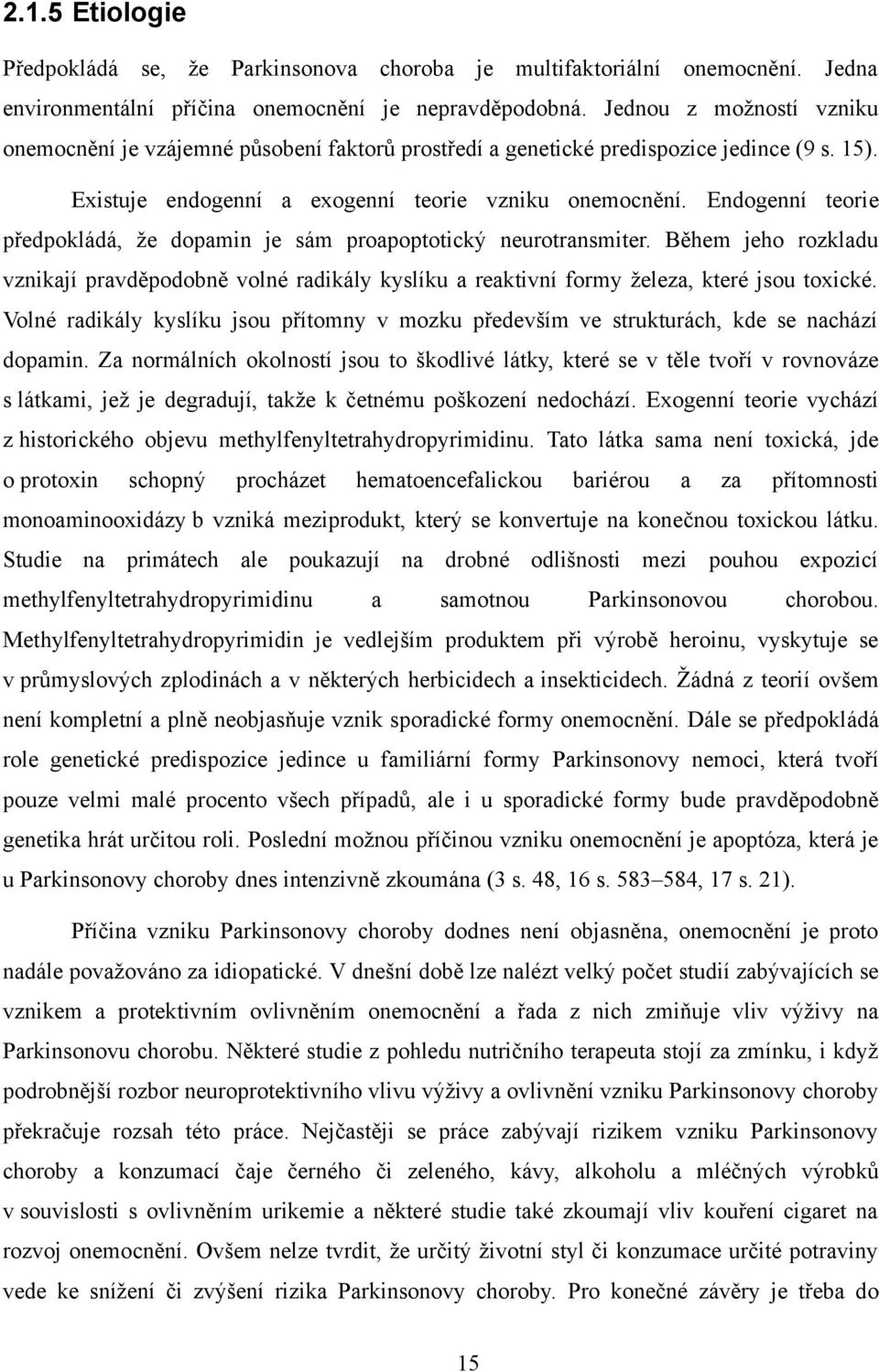 Endogenní teorie předpokládá, že dopamin je sám proapoptotický neurotransmiter. Během jeho rozkladu vznikají pravděpodobně volné radikály kyslíku a reaktivní formy železa, které jsou toxické.