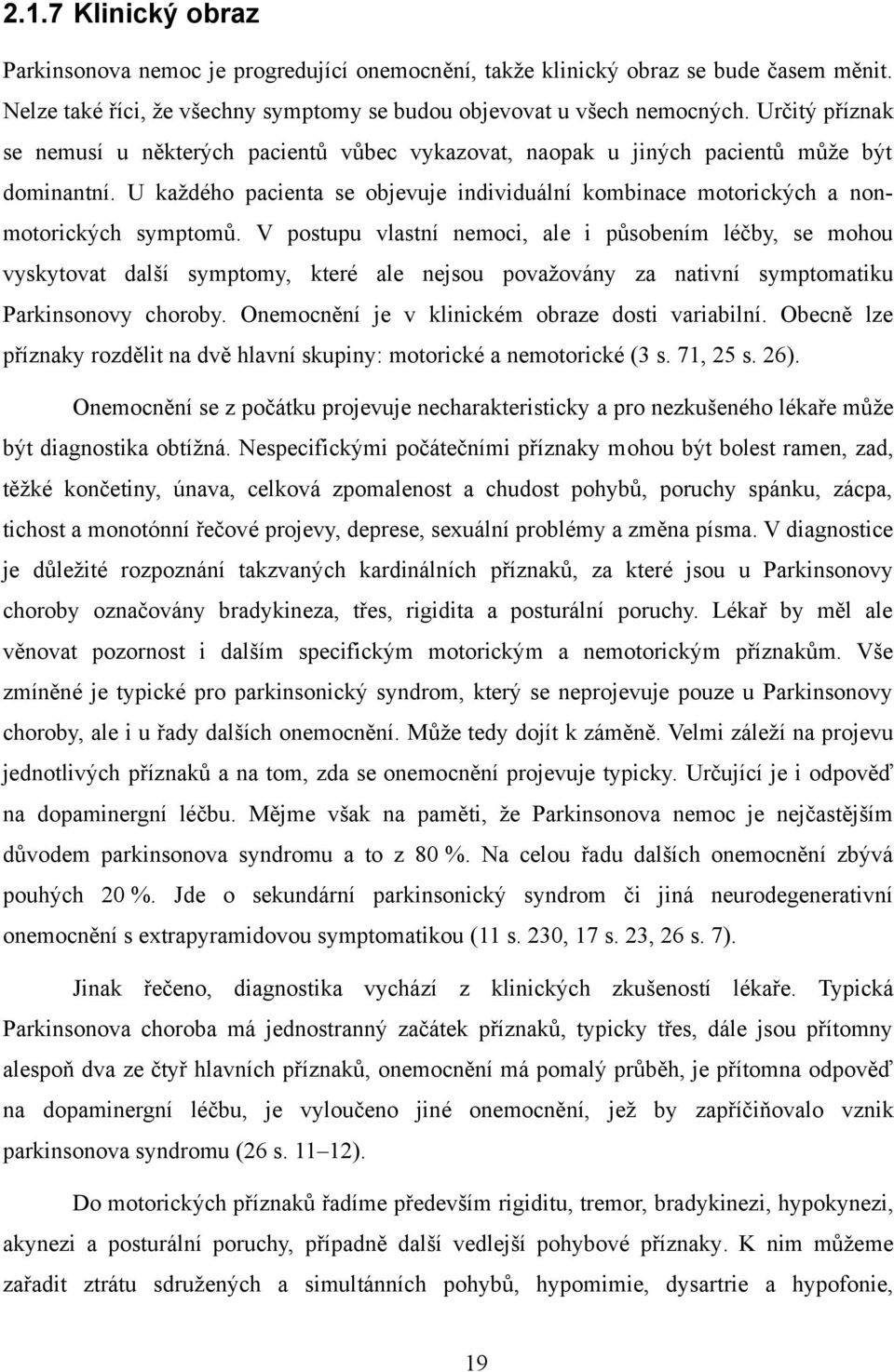 U každého pacienta se objevuje individuální kombinace motorických a nonmotorických symptomů.