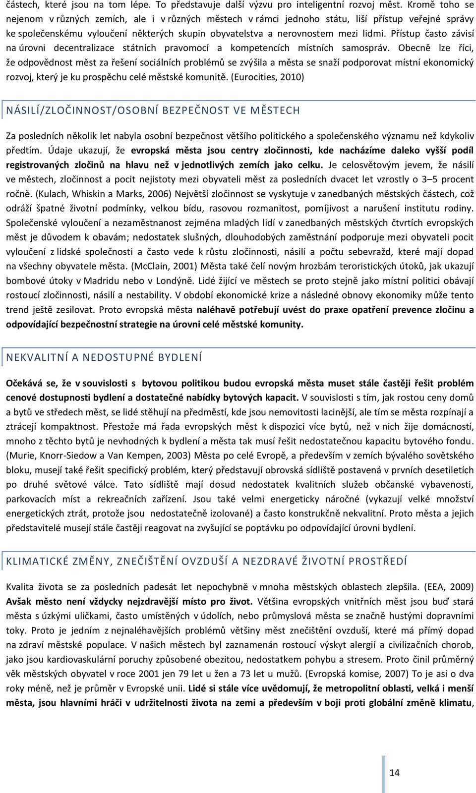 Přístup často závisí na úrovni decentralizace státních pravomocí a kompetencích místních samospráv.